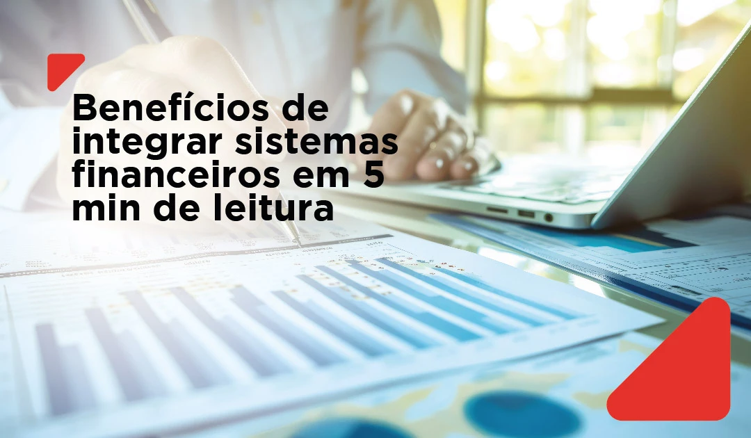 Explore os benefícios de integrar sistemas financeiros de forma eficiente. Descubra como fazer isso em apenas 5 minutos de leitura.